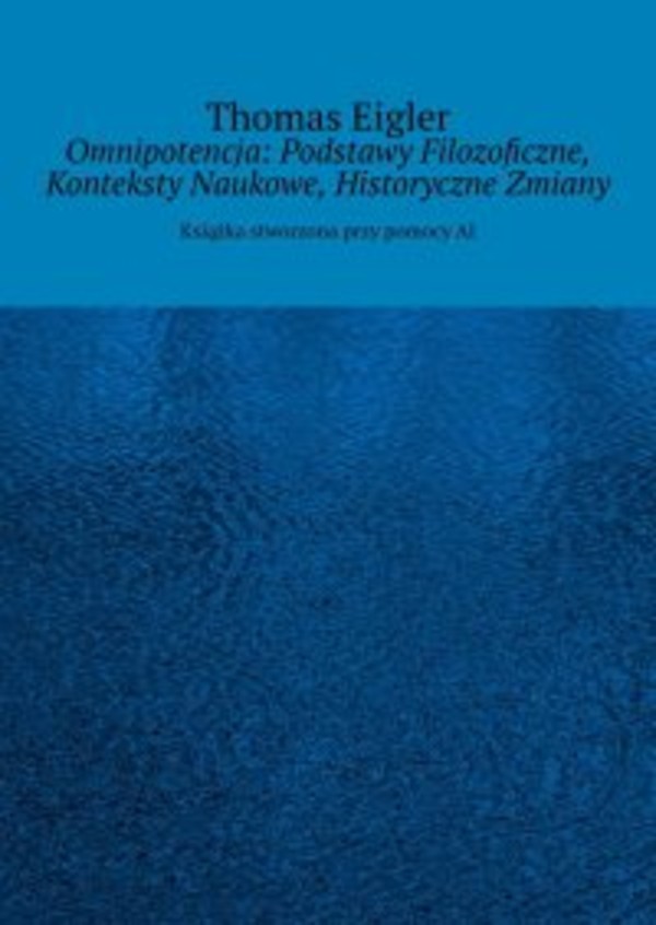 Omnipotencja: Podstawy Filozoficzne, Konteksty Naukowe, Historyczne Zmiany - mobi, epub