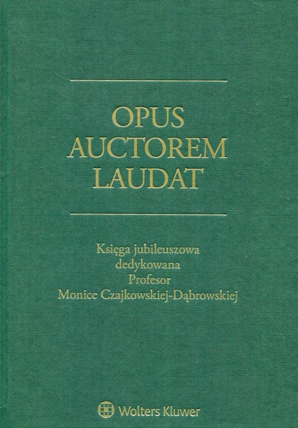 Opus auctorem laudat Księga jubileuszowa dedykowana Profesor Monice Czajkowskiej-Dąbrowskiej