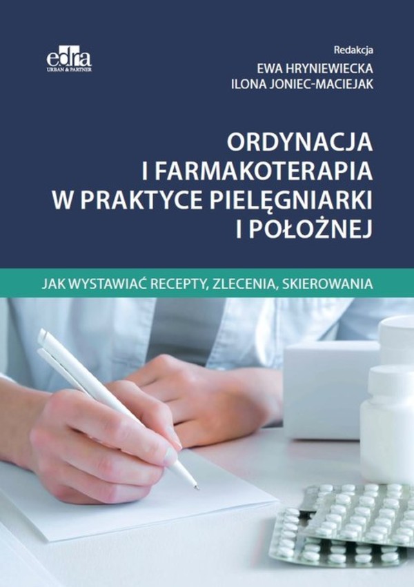 Ordynacja i farmakoterapia w praktyce pielęgniarki i położnej Jak wystawiać recepty, zlecenia, skierowania