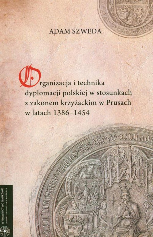 Organizacja i technika dyplomacji polskiej w stosunkach z zakonem krzyżackim w Prusach w latach 1386-1454 - pdf