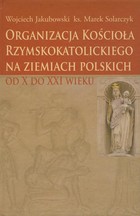 Organizacja Kościoła Rzymskokatolickiego na ziemiach polskich - pdf