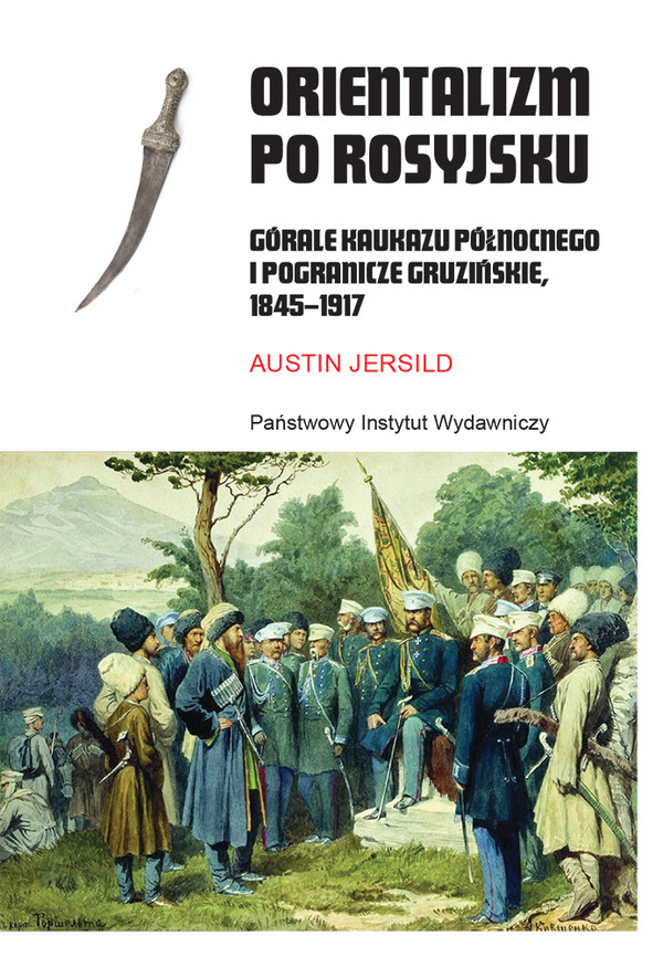 Orientalizm po rosyjsku Górale Kaukazu Północnego i pogranicze gruzińskie 1845-1917