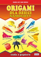 Origami dla dzieci. Samoloty. Cuda z papieru - pdf