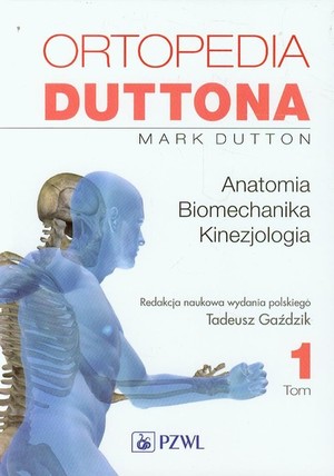 Ortopedia Duttona Anatomia, biomechanika, kinezjologia Tom 1