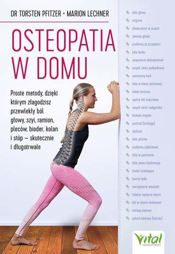 Osteopatia w domu Proste metody, dzięki którym złagodzisz przewlekły ból głowy, szyi, ramion, pleców, bioder, kolan i stóp - skutecznie i długotrwale