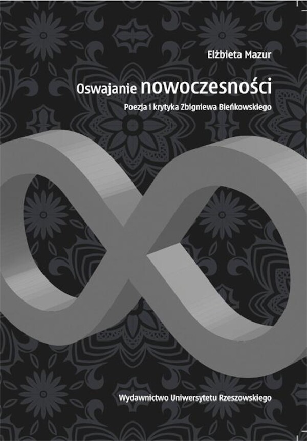 Oswajanie nowoczesności. Poezja i krytyka Zbigniewa Bieńkowskiego - pdf