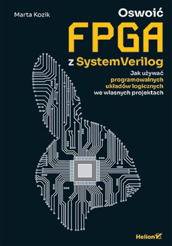 Oswoić FPGA z SystemVerilog Jak używać programowalnych układów logicznych we własnych projektach