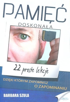 Pamięć doskonała 22 proste lekcje dzięki którym zapomnisz o zapominaniu