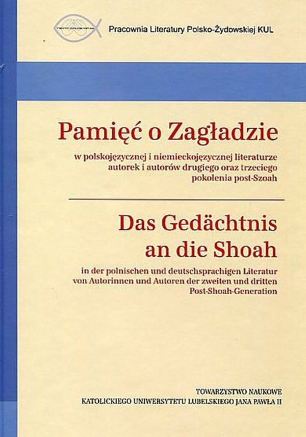 Pamięć o Zagładzie w polskojęzycznej i niemieckojęzycznej literaturze... Das Gedächtnis an die Shoah in der polnischen Und deutschsprachigen Literatur...
