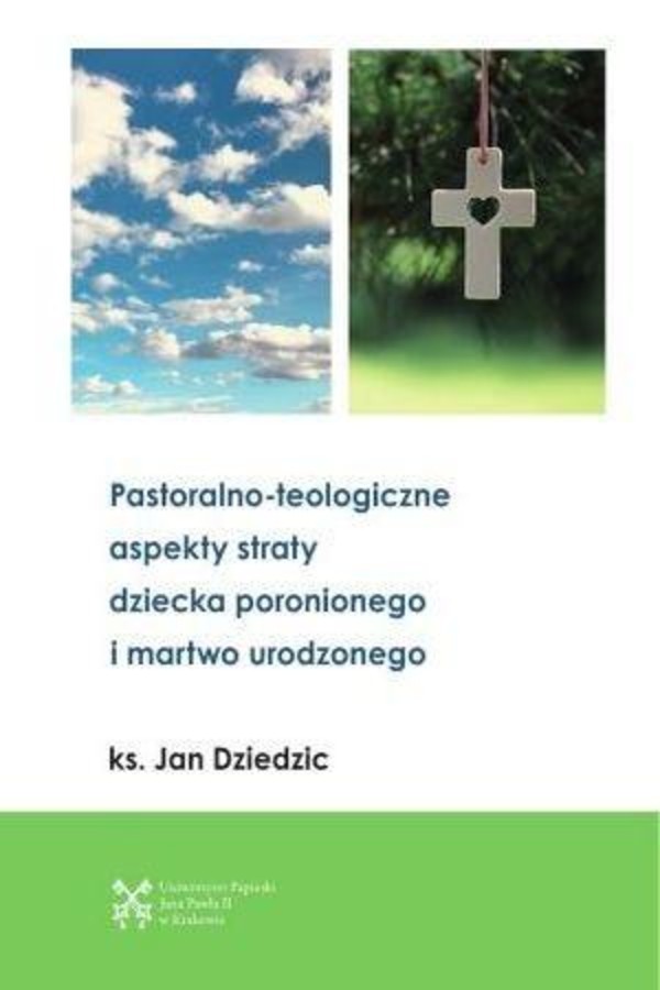 Pastoralono-teologiczne aspekty straty dziecka poronionego i martwo urodzonego