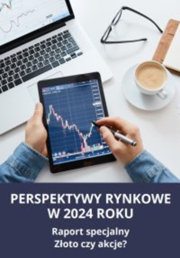 Perspektywy rynkowe w 2024 roku. Raport specjalny. Złoto czy akcje? - pdf