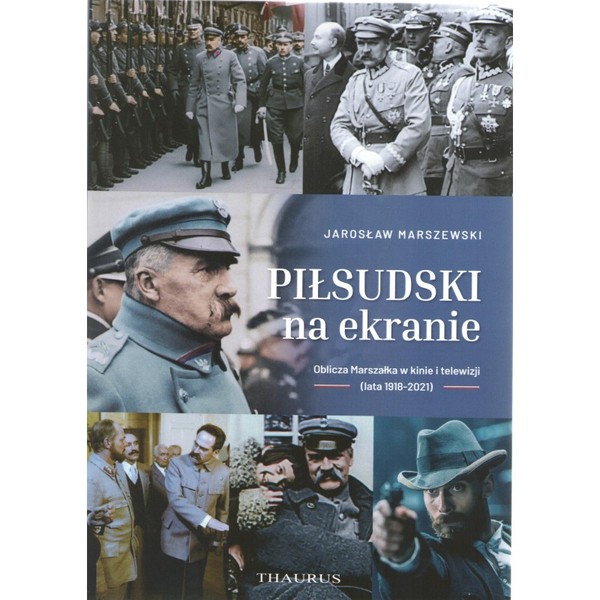 Piłsudski na ekranie Oblicza marszałka w kinie i telewizji (lata 1918-2021)