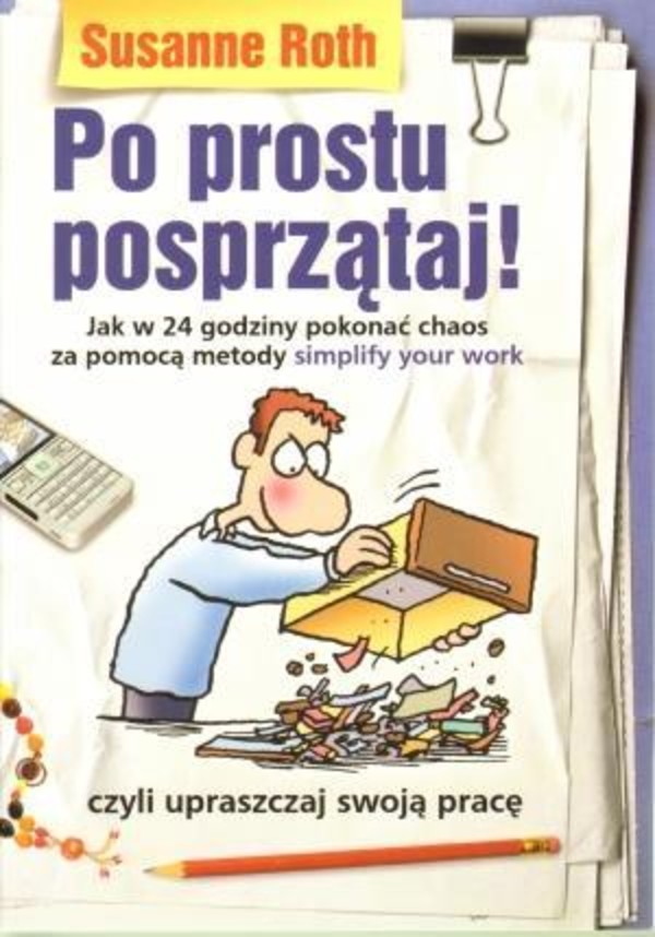 Po prostu posprzątaj Jak w 24 godziny pokonać chaos za pomocą metody simplify your work (czyli upraszczaj swoją pracę)