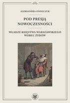 Pod presją nowoczesności - mobi, epub, pdf Władze Księstwa Warszawskiego wobec Żydów