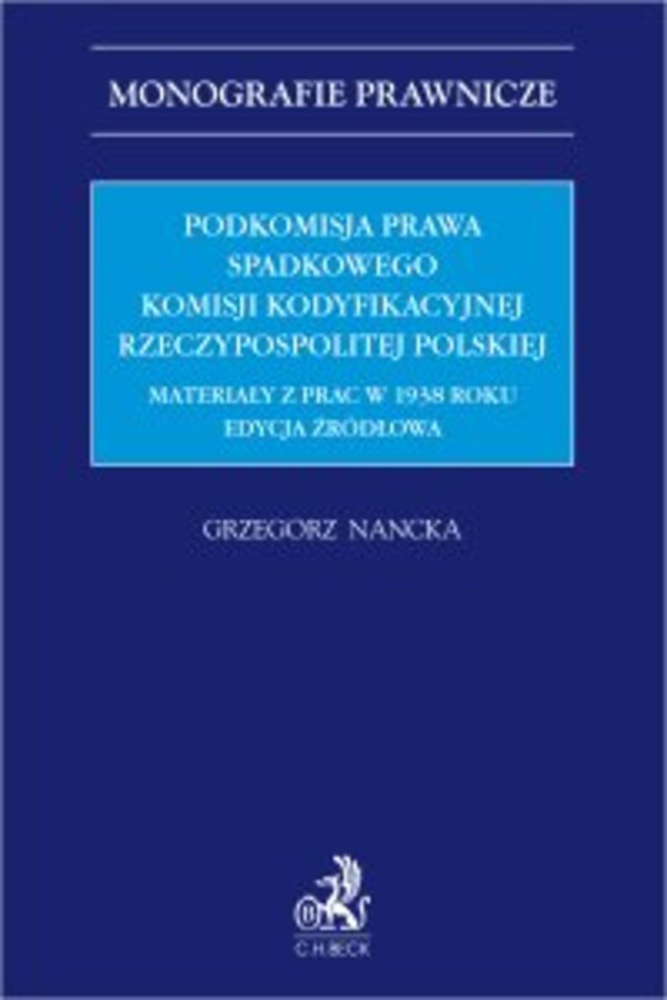 Podkomisja Prawa Spadkowego Komisji Kodyfikacyjnej Rzeczypospolitej Polskiej. Materiały z prac w 1938 roku. Edycja źródłowa - pdf