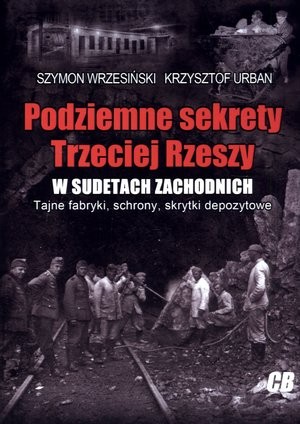 Podziemne sekrety Trzeciej Rzeszy w Sudetach Zachodnich Tajne schrony, fabryki, skrytki depozytowe