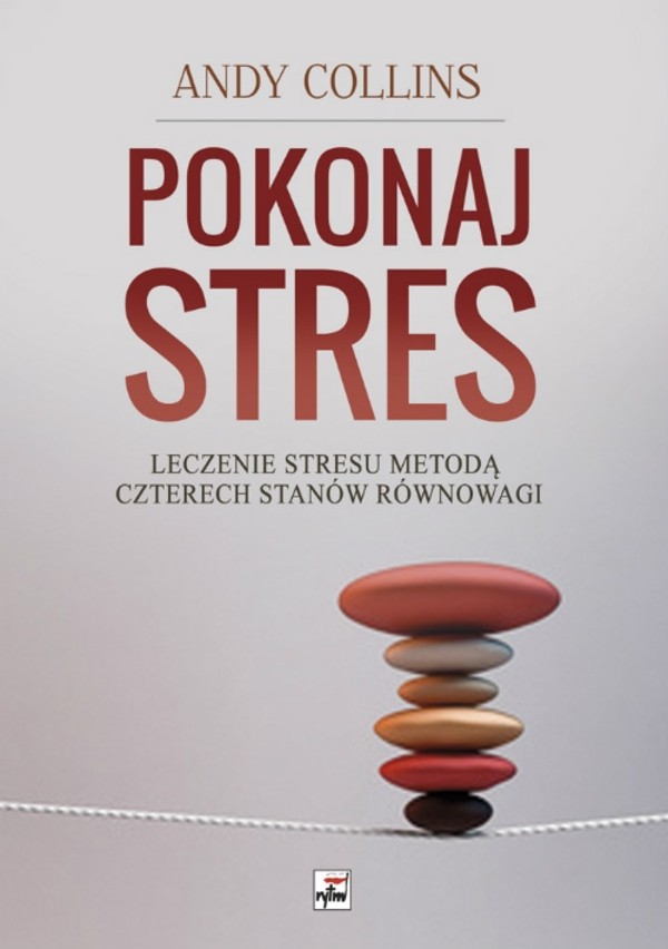 Pokonaj stres Leczenie stresu metodą czterech Stanów równowagi Andy Collins