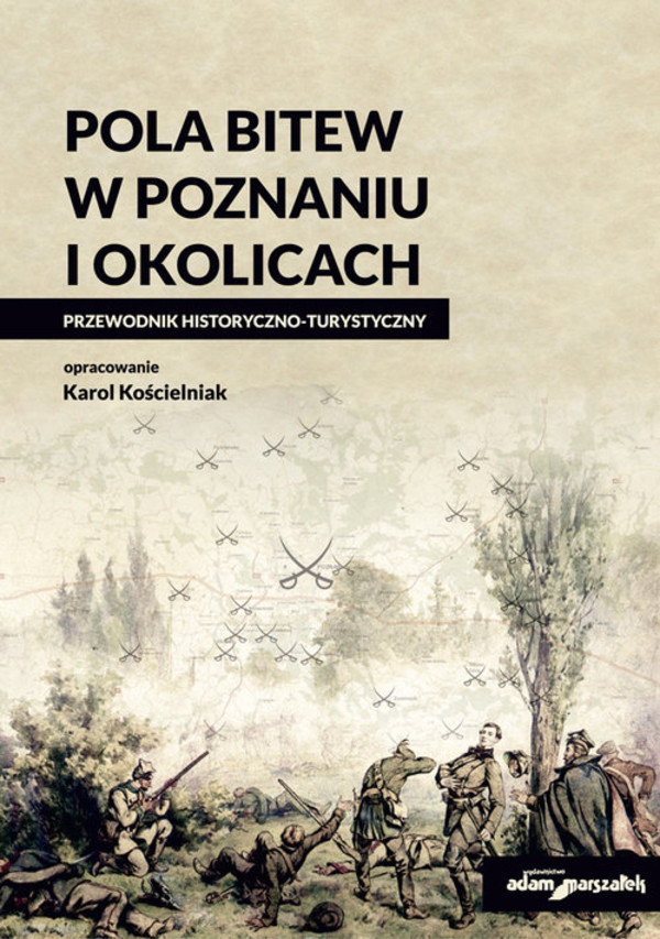 Pola bitew w Poznaniu i okolicach Przewodnik historyczno-turystyczny