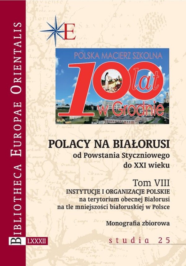 Polacy na Białorusi od Powstania Styczniowego do XXI wieku Tom VIII Instytucje i organizacje polskie na terytorium obecnej Białorusi na tle mniejszości białoruskiej w P