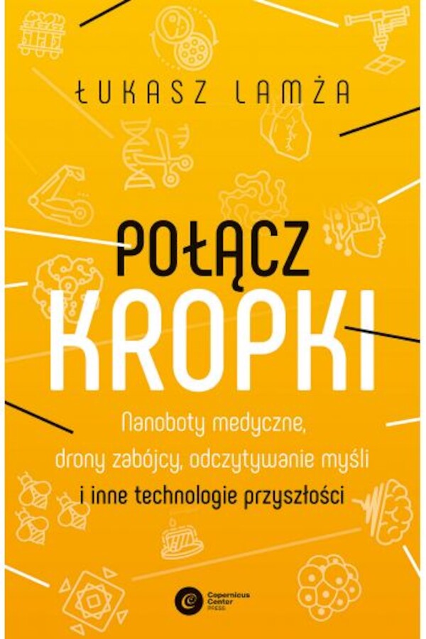 Połącz kropki. Nanoboty medyczne, drony zabójcy, odczytywanie myśli i inne technologie przyszłości