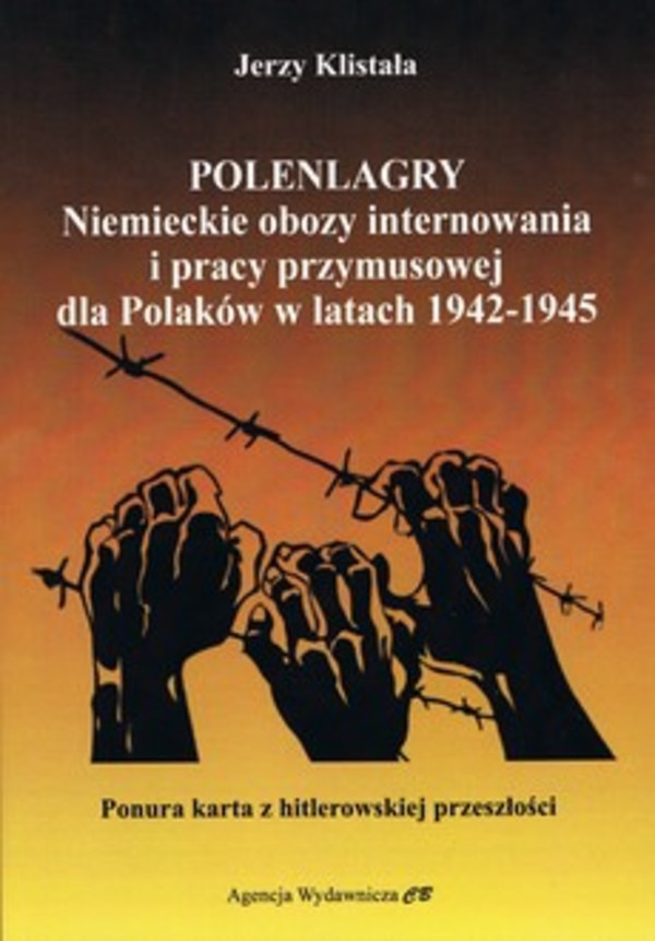 Polenlagry Niemieckie obozy internowania i pracy przymusowej dla Polaków w latach 1942 1945 Ponura karta z hitlerowskiej przeszłości