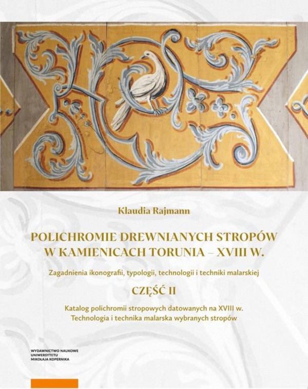 Polichromie drewnianych stropów w kamienicach Torunia - XVIII w Zagadnienie ikonografii, typografii, technologii i techniki malarskiej Część II