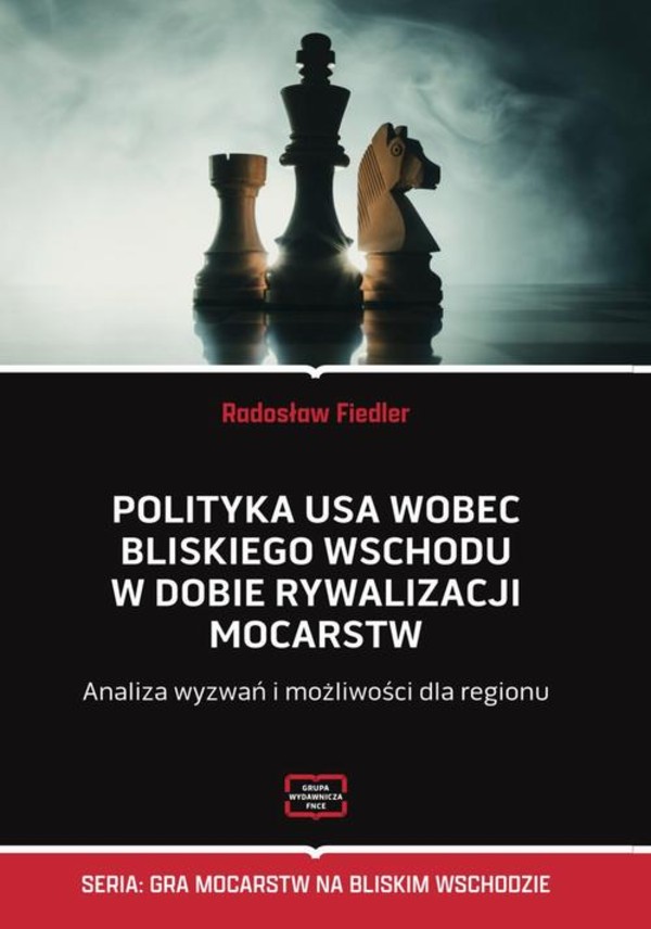 Polityka USA wobec Bliskiego Wschodu w dobie rywalizacji mocarstw Analiza wyzwań i możliwości dla regionu - pdf