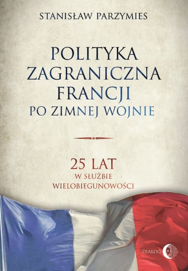 Polityka zagraniczna Francji po zimnej wojnie 25 lat w służbie wielobiegunowości