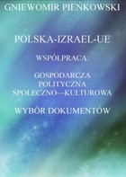 Polska-Izrael-Unia Europejska. Współpraca: gospodarcza, polityczna, społeczno - kulturowa - pdf Wybór dokumentów