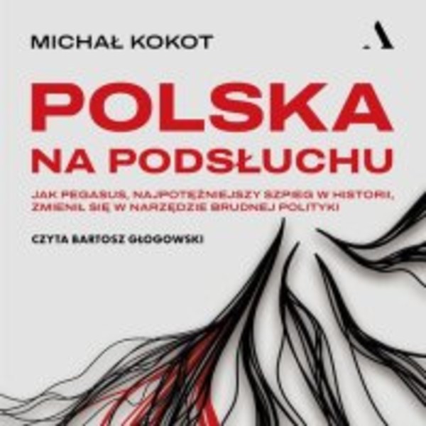 Polska na podsłuchu. Jak Pegasus, najpotężniejszy szpieg w historii, zmienił się w narzędzie brudnej polityki - Audiobook mp3