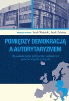 Pomiędzy demokracją a autorytaryzmem - pdf Doświadczenia polityczno-ustrojowe państw współczesnych