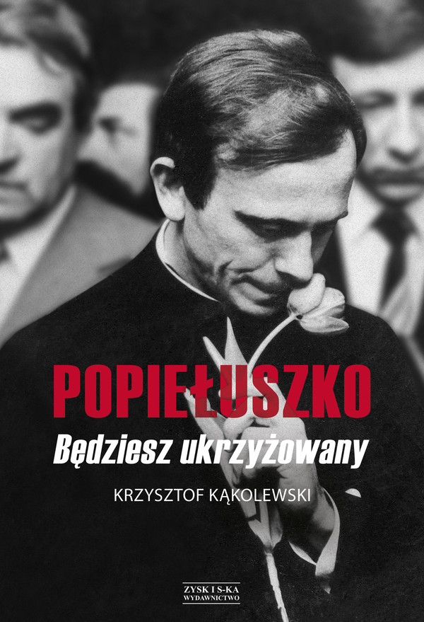 Popiełuszko Będziesz ukrzyżowany