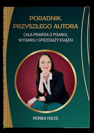 Poradnik przyszłego autora. Cała prawda o pisaniu, wydaniu i sprzedaży książek