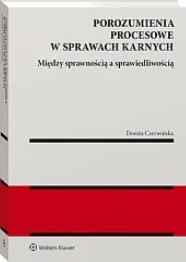 Porozumienia procesowe w sprawach karnych Między sprawnością a sprawiedliwością