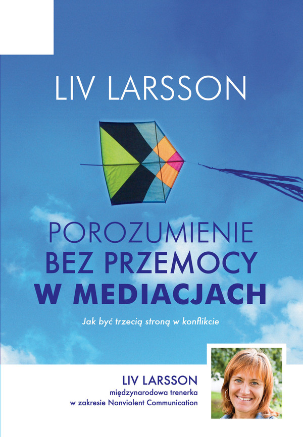 Porozumienie bez przemocy w mediacjach Jak być trzecią stroną w konflikcie