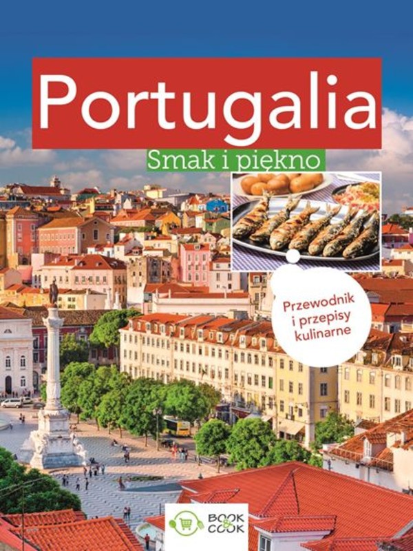 PORTUGALIA Smak i piękno Przewodnik i przepisy kulinarne