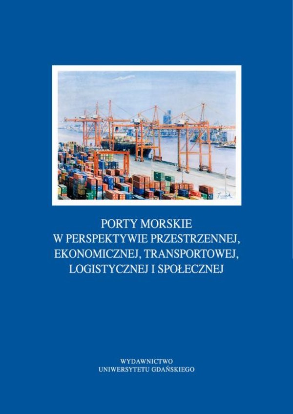 Porty morskie w perspektywie przestrzennej, ekonomicznej, transportowej, logistycznej i społecznej - pdf