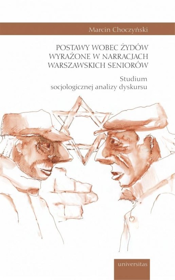 Postawy wobec Żydów wyrażone w narracjach warszawskich seniorów Studium socjologicznej analizy dyskursu