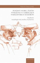 Postawy wobec Żydów wyrażone w narracjach warszawskich seniorów - mobi, epub, pdf Studium socjologicznej analizy dyskursu