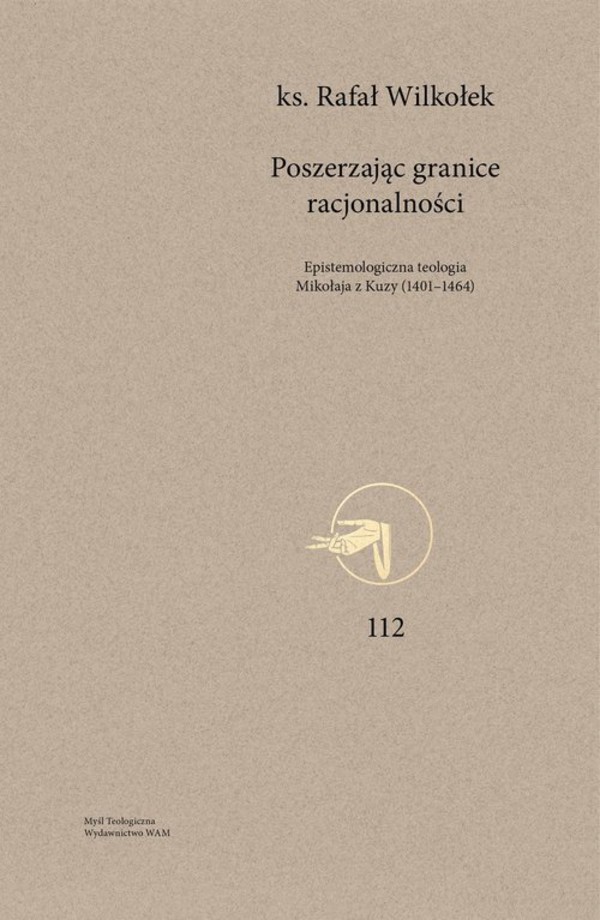 Poszerzając granice racjonalności Epistemologiczna teologia Mikołaja z Kuzy (1401-1464)