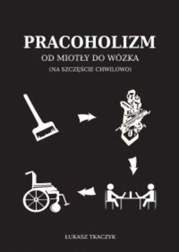 Pracoholizm. Od miotły do wózka (na szczęście chwilowo) - mobi, epub