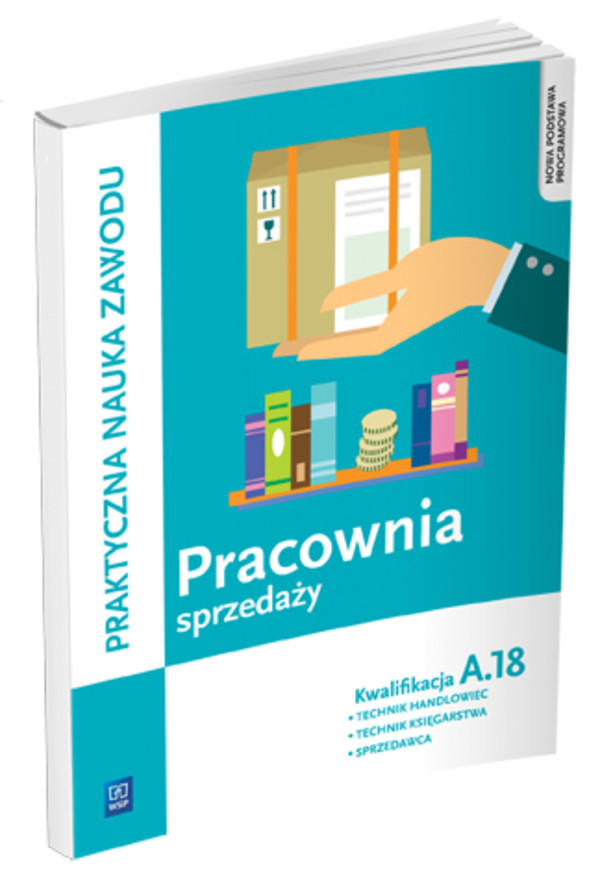 Pracownia sprzedaży. Kwalifikacja A.18. Technik handlowiec, sprzedawca, technik księgarstwa. Podręcznik Praktyczna nauka zawodu