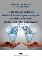 Praktyka zarządzania wiedzą klienta w perspektywie małych i średnich przedsiębiorstw usługowych - pdf