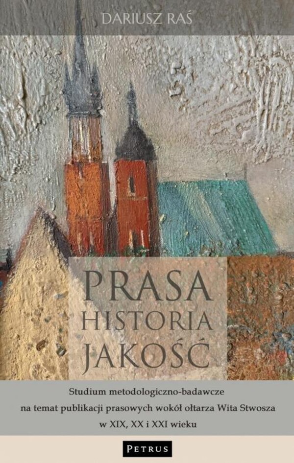 Prasa. Historia. Jakość. Studium metodologiczno - badawcze na temat publikacji prasowych wokół ołtarza Wita Stwosza w XIX, XX i XXI wieku. - pdf