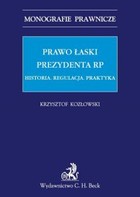 Prawo łaski Prezydenta RP. Historia Regulacja Praktyka - pdf