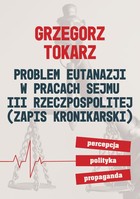 Problem eutanazji w pracach Sejmu III Rzeczpospolitej (zapis kronikarski) - pdf Percepcja-polityka-propaganda