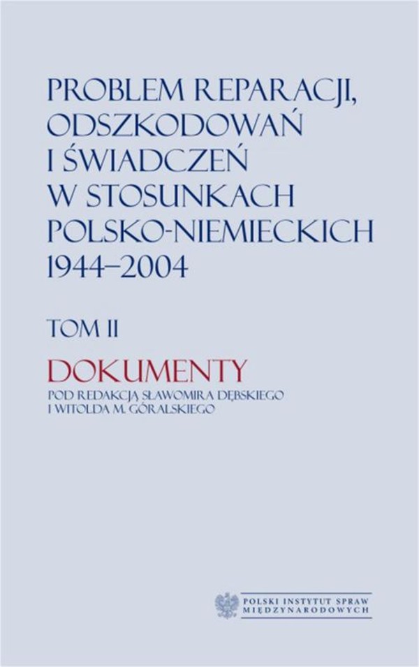 Problem reparacji, odszkodowań i świadczeń w stosunkach polsko-niemieckich 1944-2004, tom I: Studia, tom II: Dokumenty - pdf