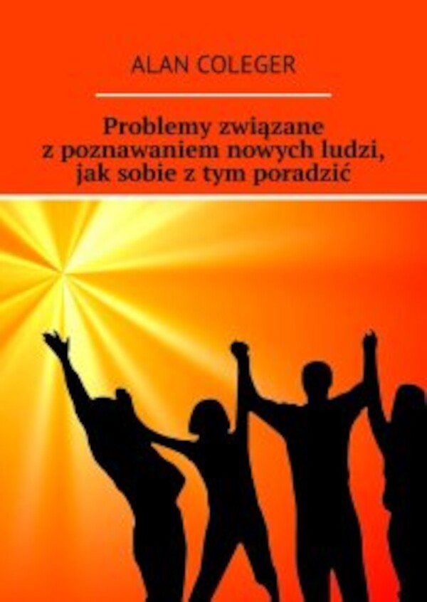 Problemy związane zÂ poznawaniem nowych ludzi, jakÂ sobie zÂ tym poradzić - mobi, epub