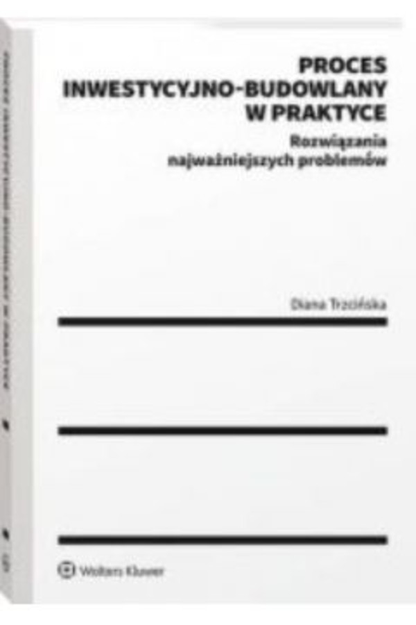 Proces inwestycyjno-budowlany w praktyce Rozwiązania najważniejszych problemów