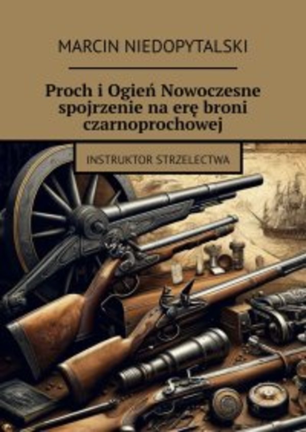 Proch i Ogień Nowoczesne spojrzenie na erę broni czarnoprochowej - mobi, epub